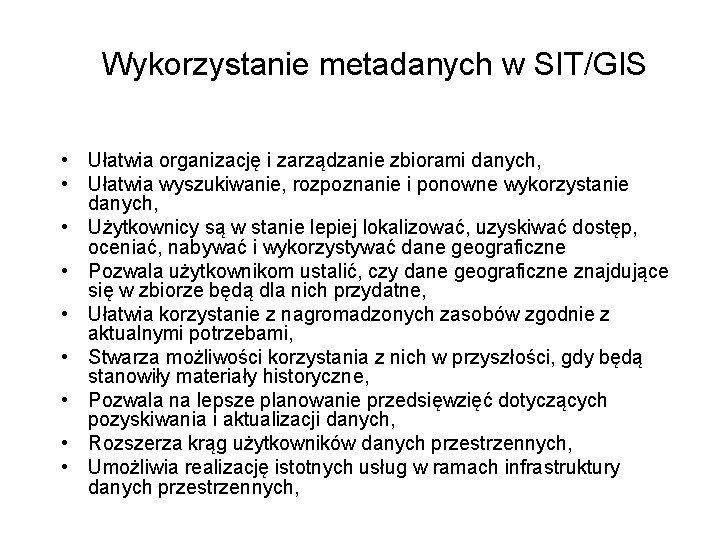 Wykorzystanie metadanych w SIT/GIS • Ułatwia organizację i zarządzanie zbiorami danych, • Ułatwia wyszukiwanie,