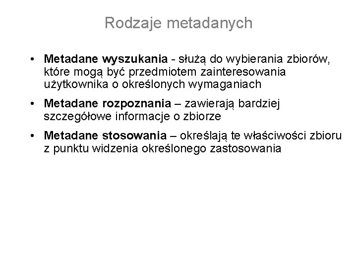 Rodzaje metadanych • Metadane wyszukania - służą do wybierania zbiorów, które mogą być przedmiotem