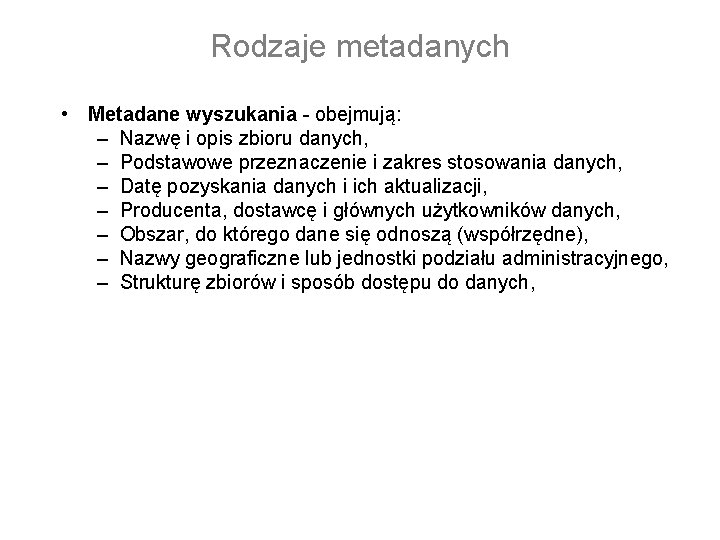 Rodzaje metadanych • Metadane wyszukania - obejmują: – Nazwę i opis zbioru danych, –
