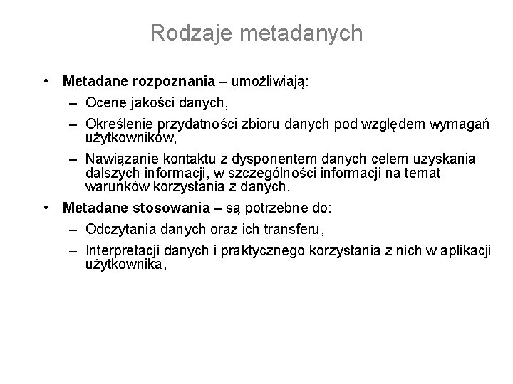 Rodzaje metadanych • Metadane rozpoznania – umożliwiają: – Ocenę jakości danych, – Określenie przydatności