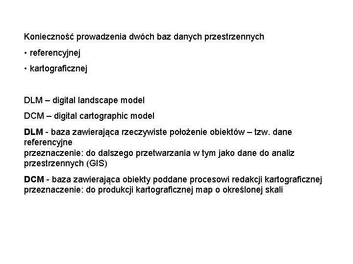 Konieczność prowadzenia dwóch baz danych przestrzennych • referencyjnej • kartograficznej DLM – digital landscape