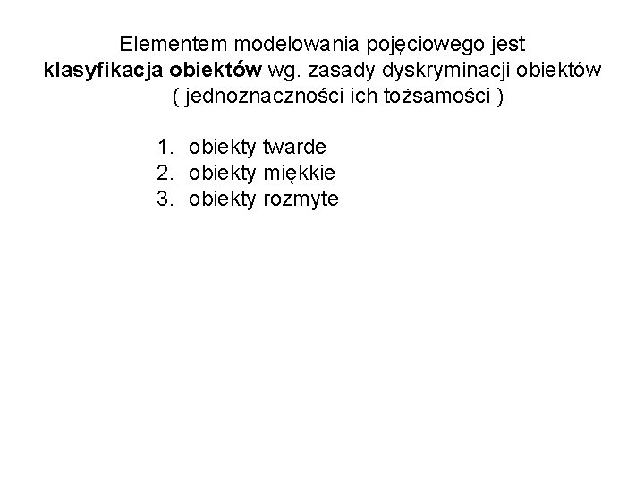 Elementem modelowania pojęciowego jest klasyfikacja obiektów wg. zasady dyskryminacji obiektów ( jednoznaczności ich tożsamości