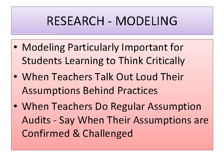 RESEARCH - MODELING • Modeling Particularly Important for Students Learning to Think Critically •