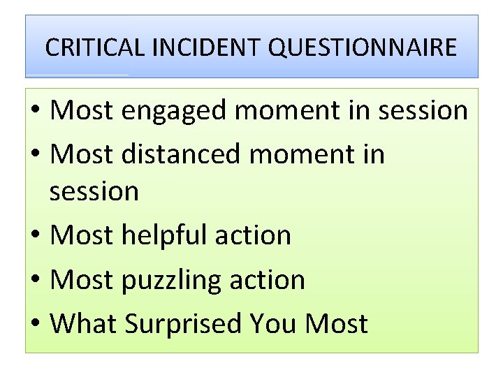 CRITICAL INCIDENT QUESTIONNAIRE • Most engaged moment in session • Most distanced moment in