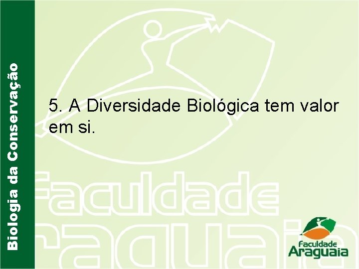 Biologia da Conservação 5. A Diversidade Biológica tem valor em si. 