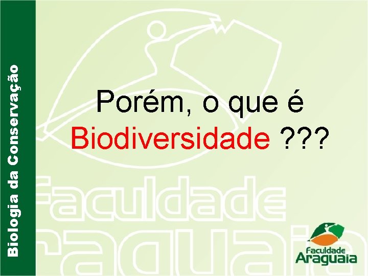 Biologia da Conservação Porém, o que é Biodiversidade ? ? ? 