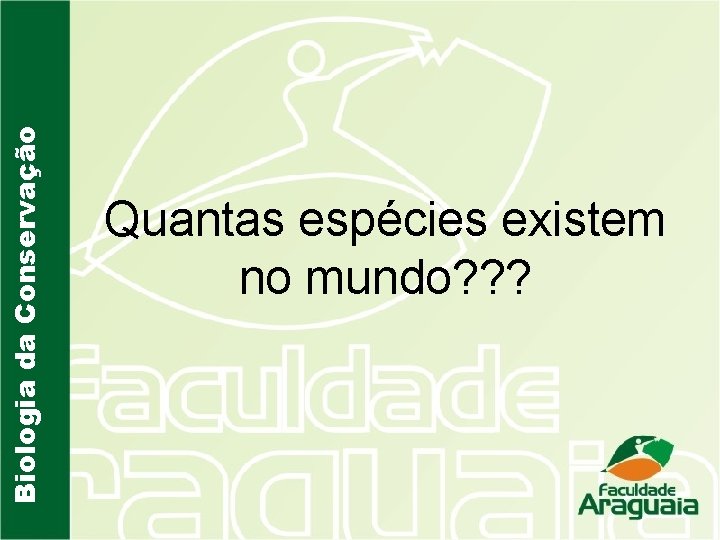 Biologia da Conservação Quantas espécies existem no mundo? ? ? 