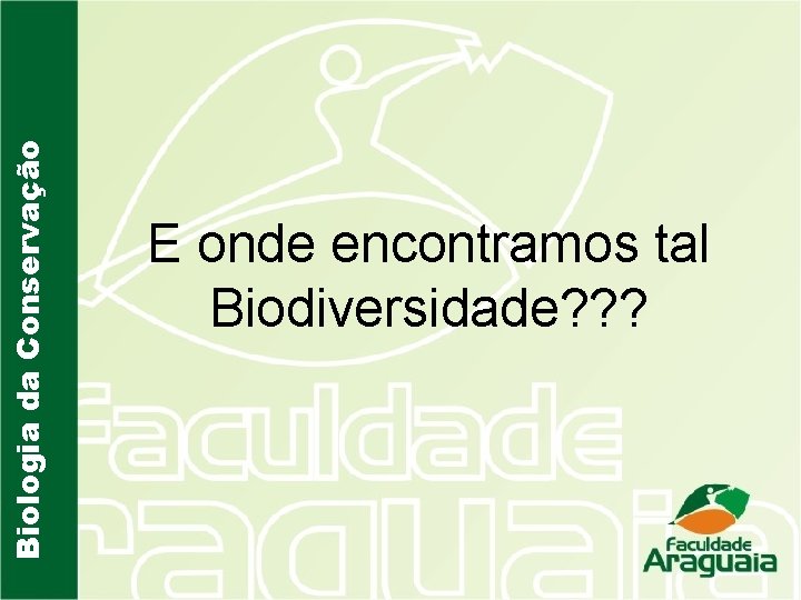 Biologia da Conservação E onde encontramos tal Biodiversidade? ? ? 