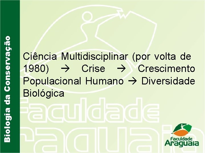 Biologia da Conservação Ciência Multidisciplinar (por volta de 1980) Crise Crescimento Populacional Humano Diversidade