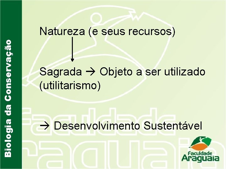 Biologia da Conservação Natureza (e seus recursos) Sagrada Objeto a ser utilizado (utilitarismo) Desenvolvimento