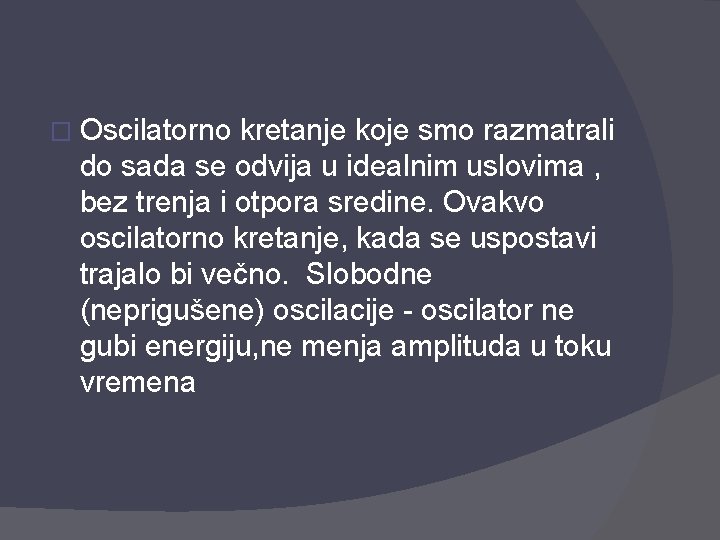 � Oscilatorno kretanje koje smo razmatrali do sada se odvija u idealnim uslovima ,