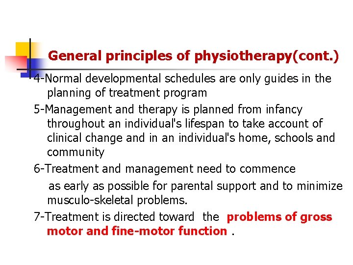 General principles of physiotherapy(cont. ) 4 -Normal developmental schedules are only guides in the