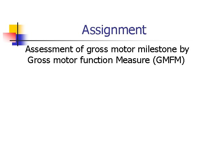 Assignment Assessment of gross motor milestone by Gross motor function Measure (GMFM) 