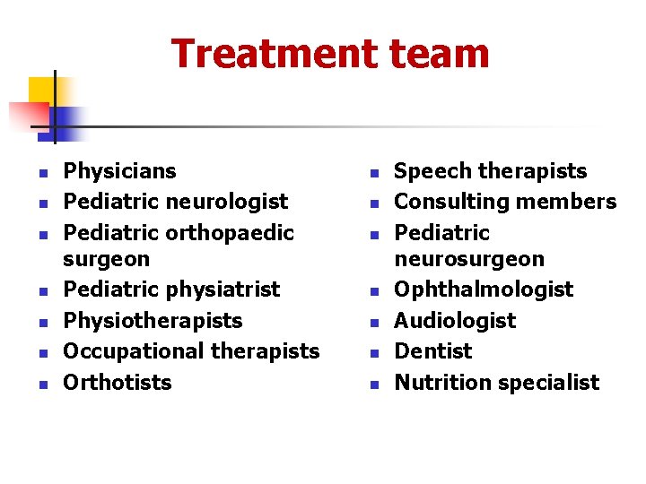 Treatment team n n n n Physicians Pediatric neurologist Pediatric orthopaedic surgeon Pediatric physiatrist