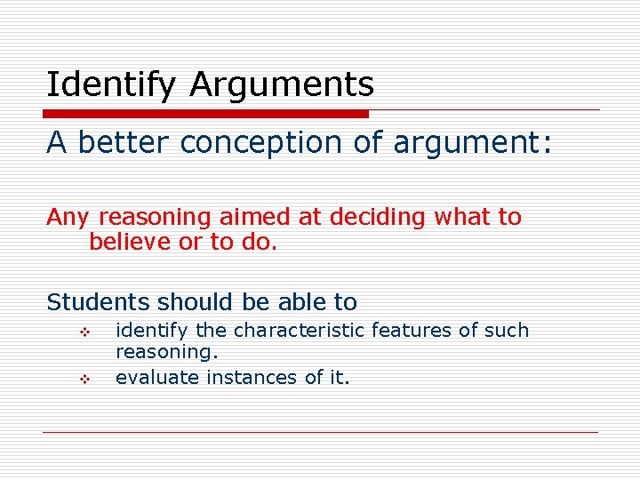 Identify Arguments A better conception of argument: Any reasoning aimed at deciding what to