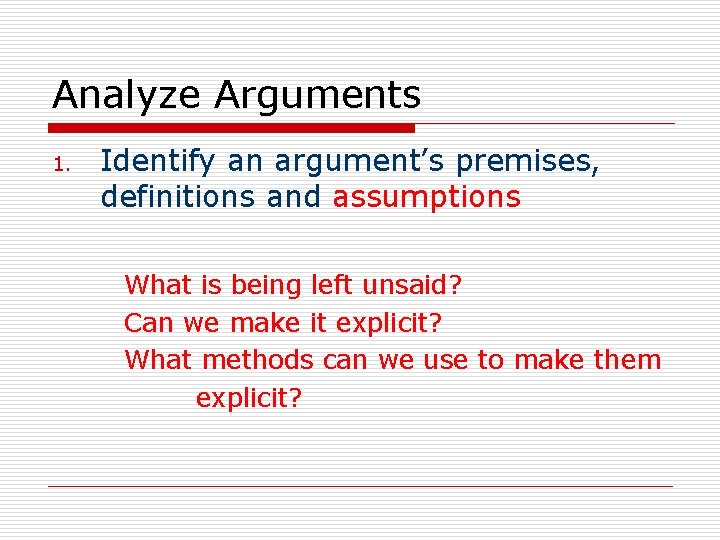 Analyze Arguments 1. Identify an argument’s premises, definitions and assumptions What is being left