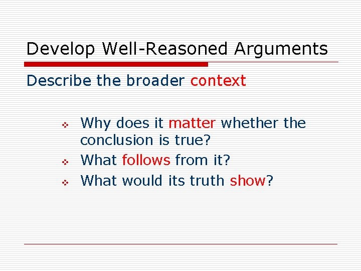 Develop Well-Reasoned Arguments Describe the broader context v v v Why does it matter