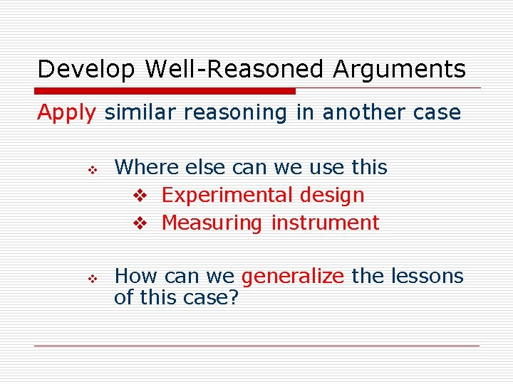 Develop Well-Reasoned Arguments Apply similar reasoning in another case v v Where else can