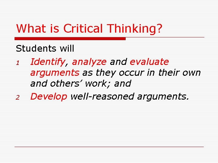 What is Critical Thinking? Students will 1 Identify, analyze and evaluate arguments as they