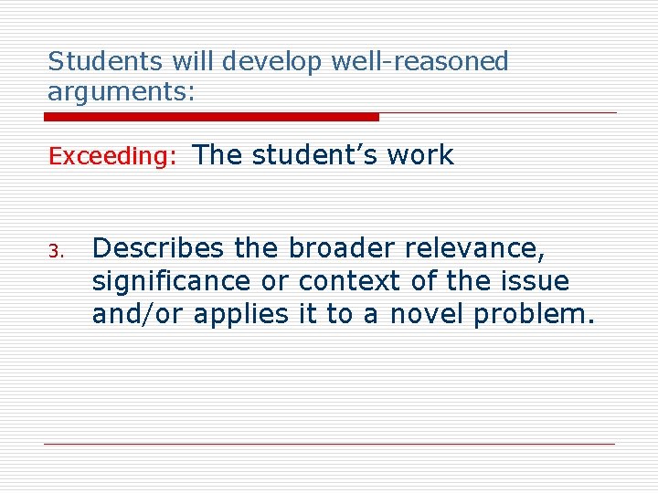 Students will develop well-reasoned arguments: Exceeding: The student’s work 3. Describes the broader relevance,