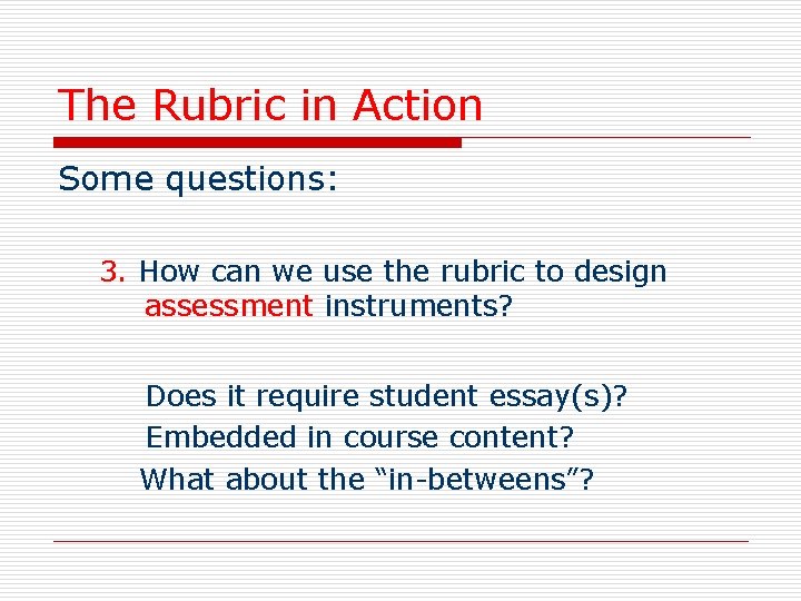 The Rubric in Action Some questions: 3. How can we use the rubric to