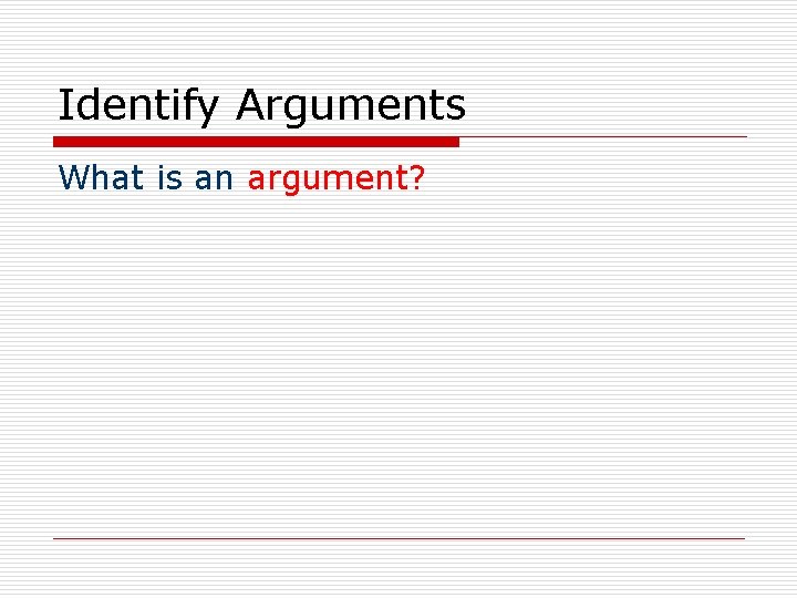 Identify Arguments What is an argument? 