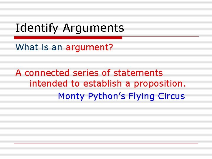 Identify Arguments What is an argument? A connected series of statements intended to establish