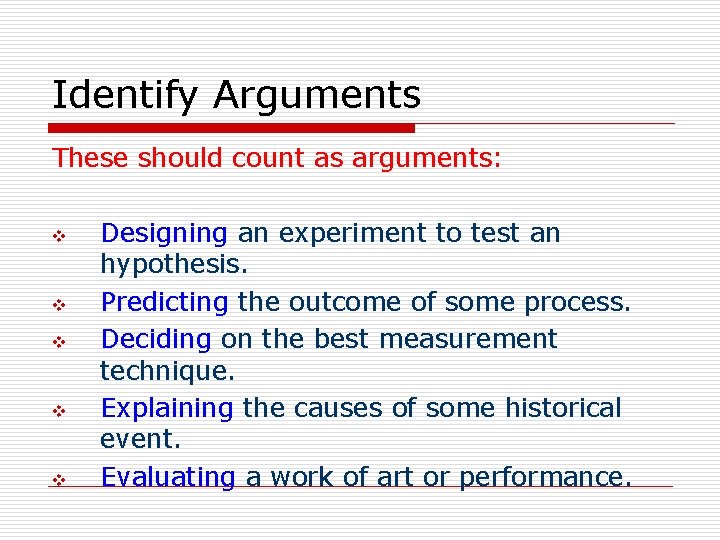 Identify Arguments These should count as arguments: v v v Designing an experiment to