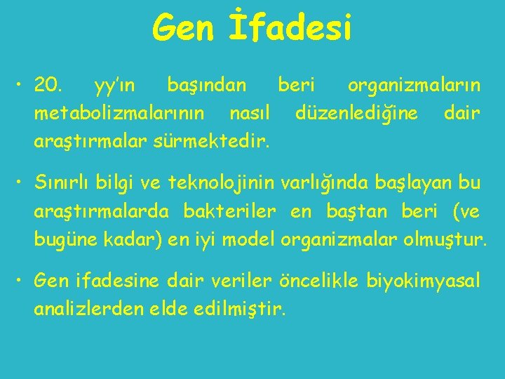 Gen İfadesi • 20. yy’ın başından beri organizmaların metabolizmalarının nasıl düzenlediğine dair araştırmalar sürmektedir.