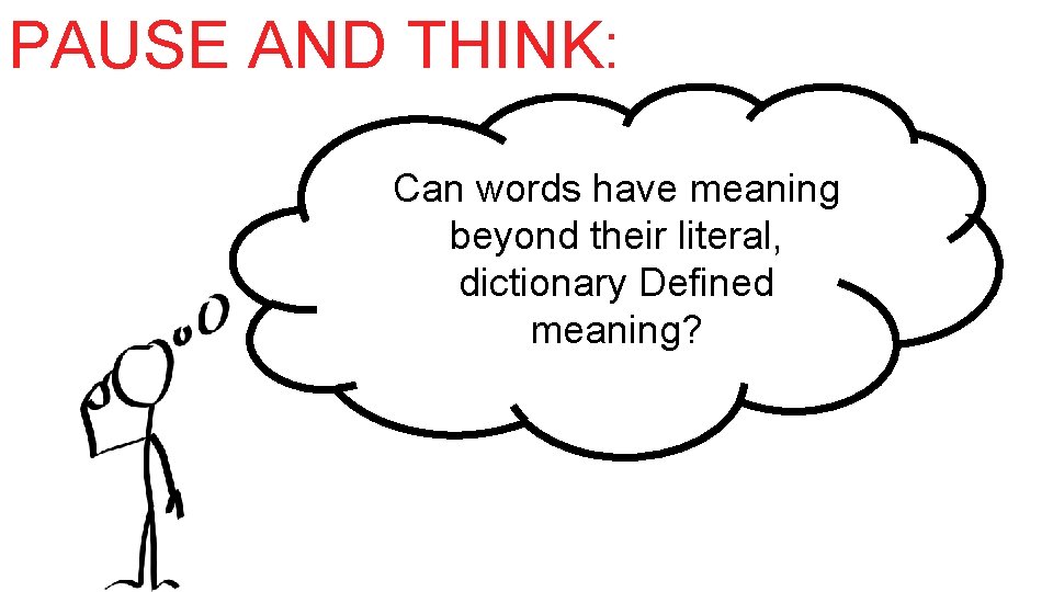 PAUSE AND THINK: Can words have meaning beyond their literal, dictionary Defined meaning? 