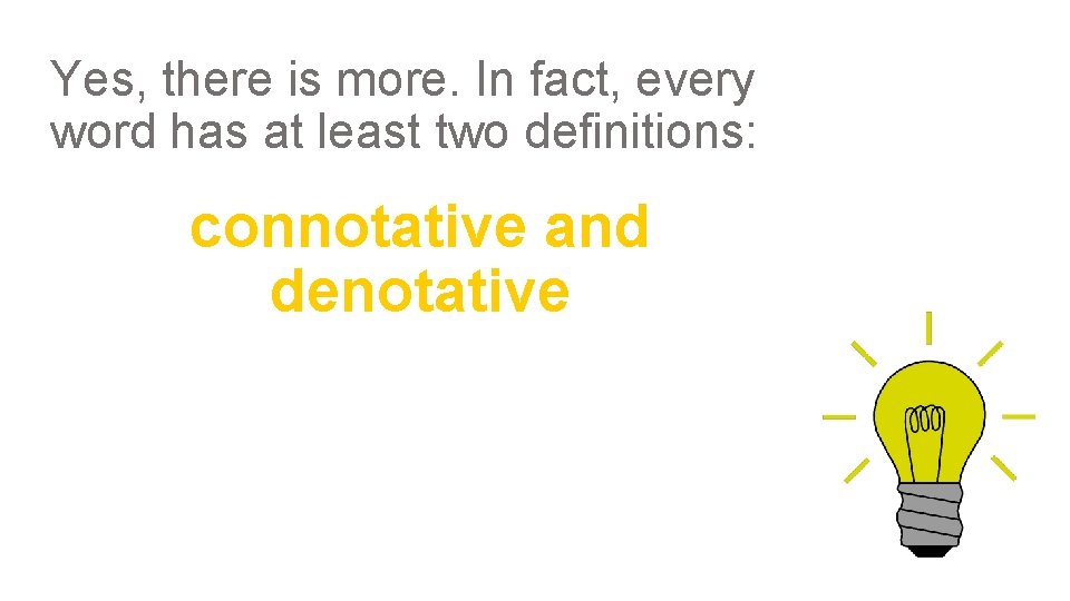 Yes, there is more. In fact, every word has at least two definitions: connotative