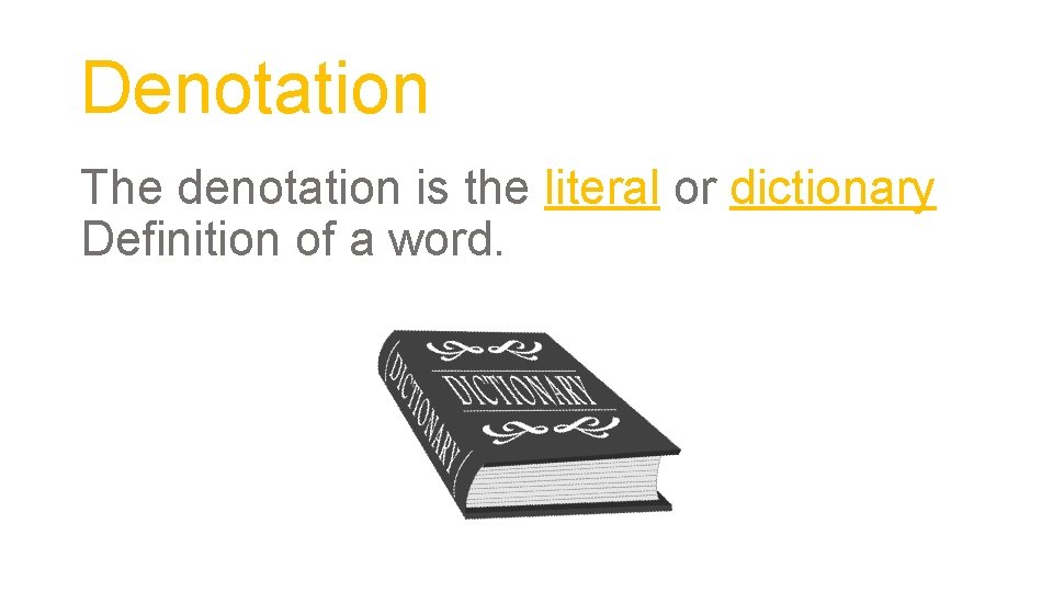 Denotation The denotation is the literal or dictionary Definition of a word. 