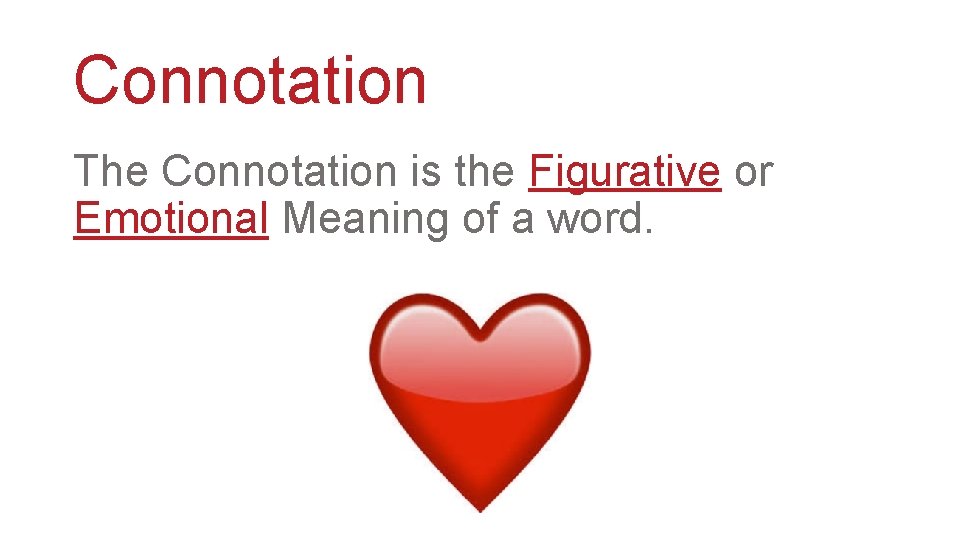 Connotation The Connotation is the Figurative or Emotional Meaning of a word. 