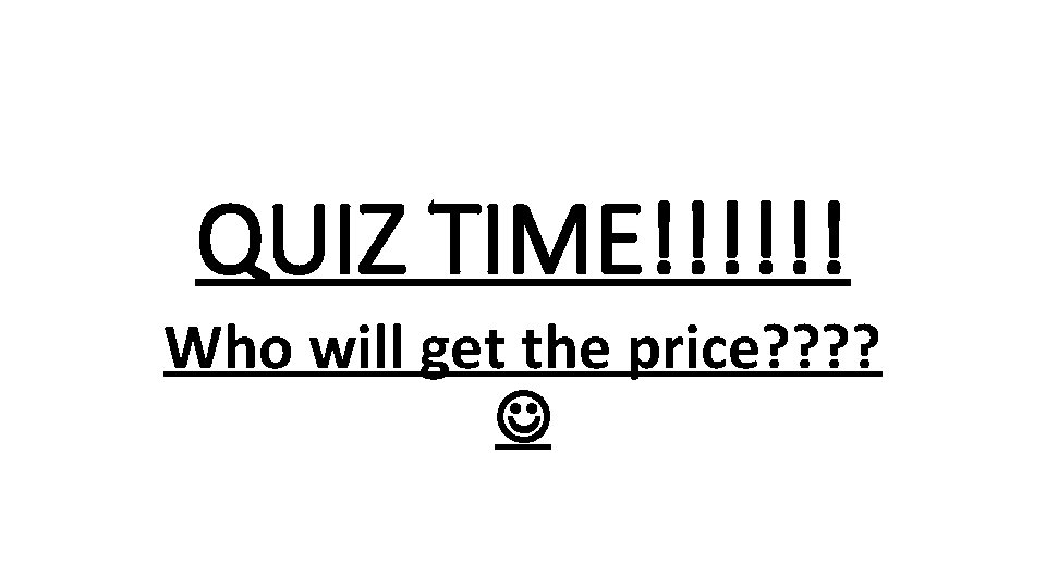 QUIZ TIME!!!!!! Who will get the price? ? QUIZ TIME!!!!!! Who will get the price? ?