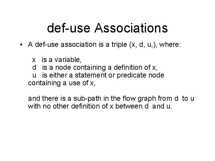 def-use Associations • A def-use association is a triple (x, d, u, ), where: