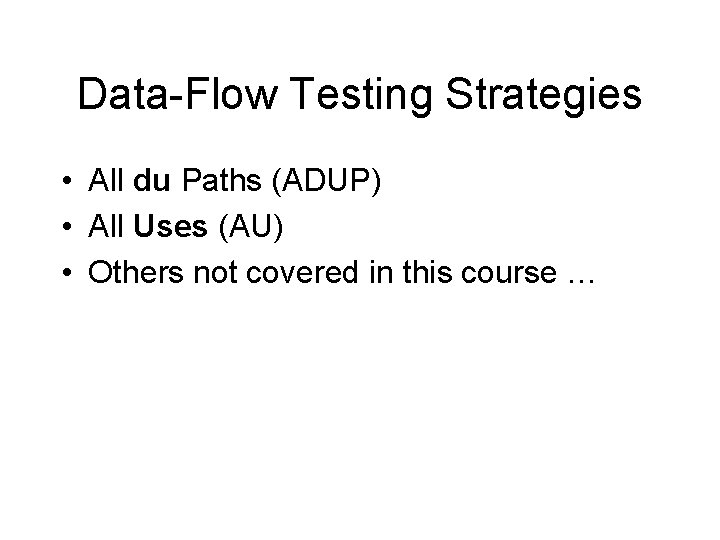 Data-Flow Testing Strategies • All du Paths (ADUP) • All Uses (AU) • Others