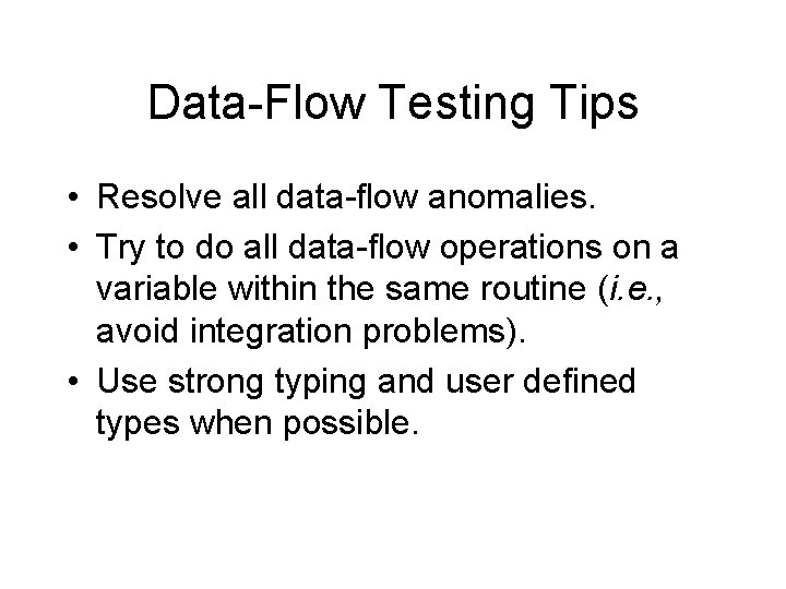 Data-Flow Testing Tips • Resolve all data-flow anomalies. • Try to do all data-flow
