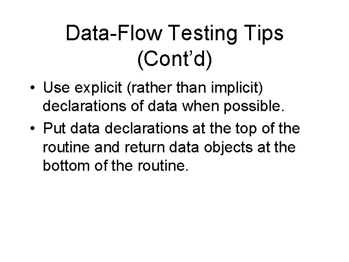 Data-Flow Testing Tips (Cont’d) • Use explicit (rather than implicit) declarations of data when