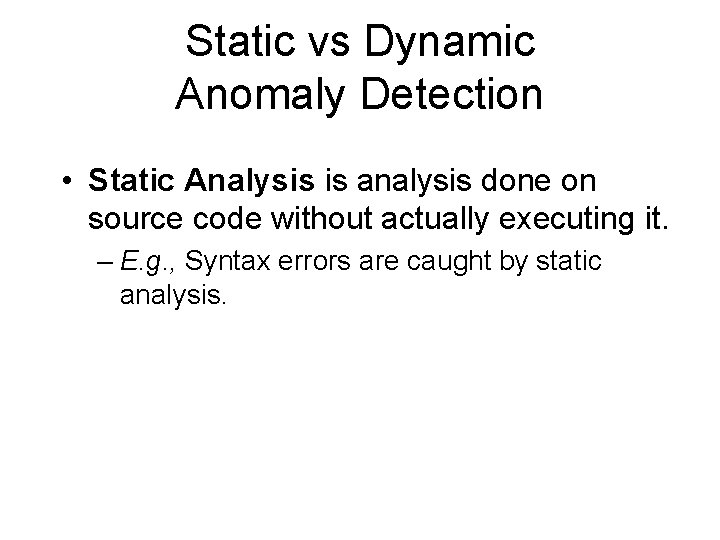 Static vs Dynamic Anomaly Detection • Static Analysis is analysis done on source code