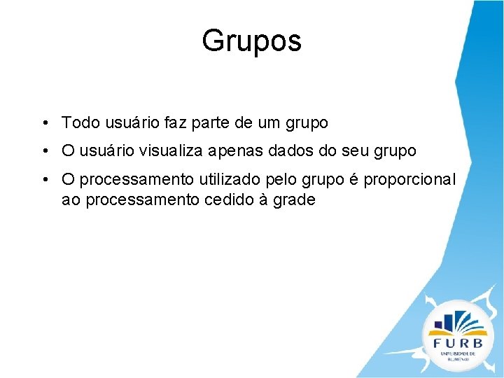 Grupos • Todo usuário faz parte de um grupo • O usuário visualiza apenas