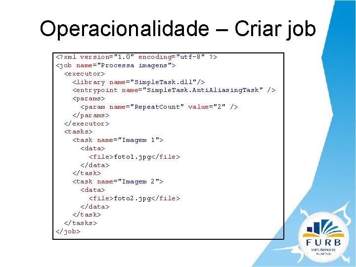 Operacionalidade – Criar job <? xml version="1. 0" encoding="utf-8" ? > <job name="Processa imagens">