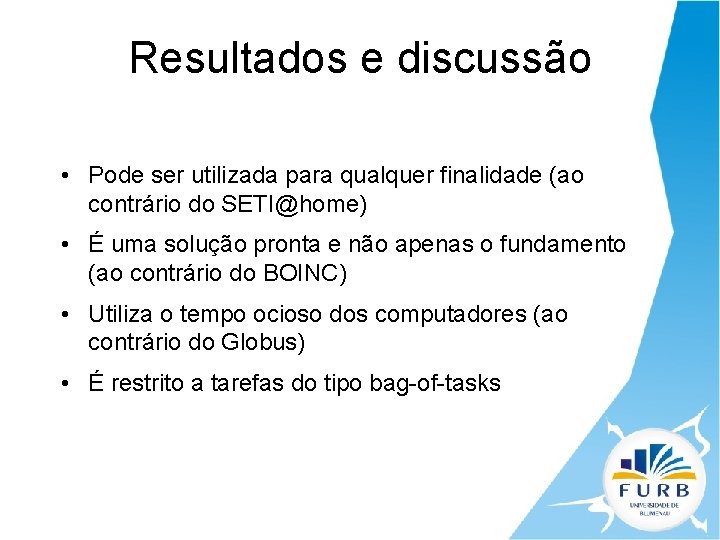 Resultados e discussão • Pode ser utilizada para qualquer finalidade (ao contrário do SETI@home)