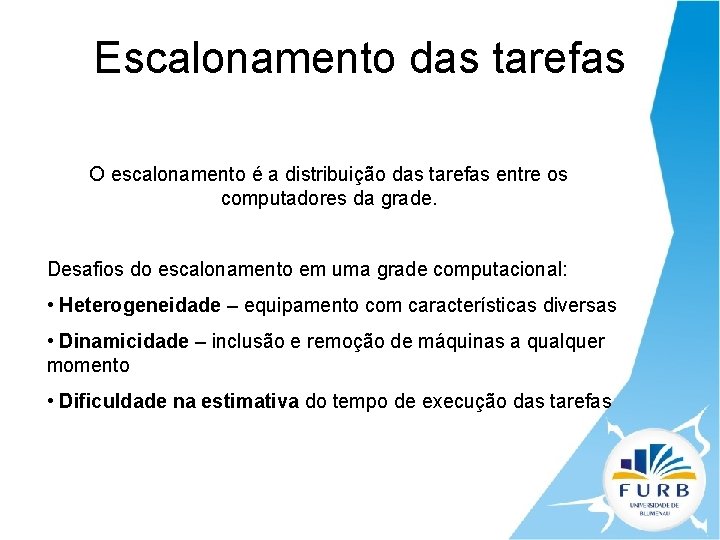 Escalonamento das tarefas O escalonamento é a distribuição das tarefas entre os computadores da