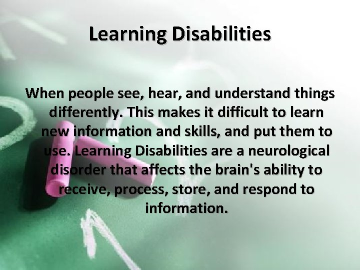 Learning Disabilities When people see, hear, and understand things differently. This makes it difficult