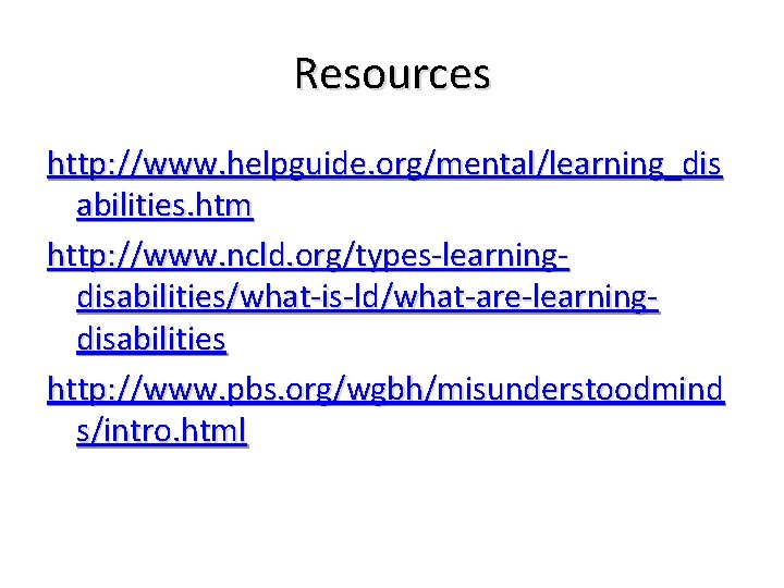 Resources http: //www. helpguide. org/mental/learning_dis abilities. htm http: //www. ncld. org/types-learningdisabilities/what-is-ld/what-are-learningdisabilities http: //www. pbs.