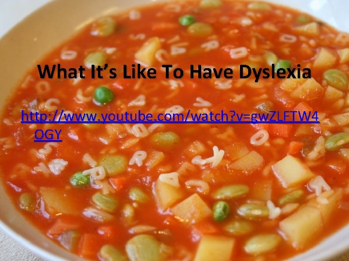 What It’s Like To Have Dyslexia http: //www. youtube. com/watch? v=gw. ZLFTW 4 OGY