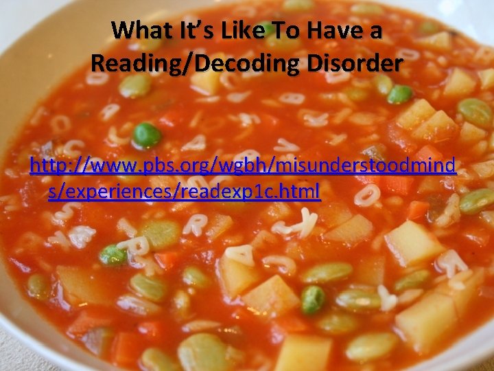 What It’s Like To Have a Reading/Decoding Disorder http: //www. pbs. org/wgbh/misunderstoodmind s/experiences/readexp 1