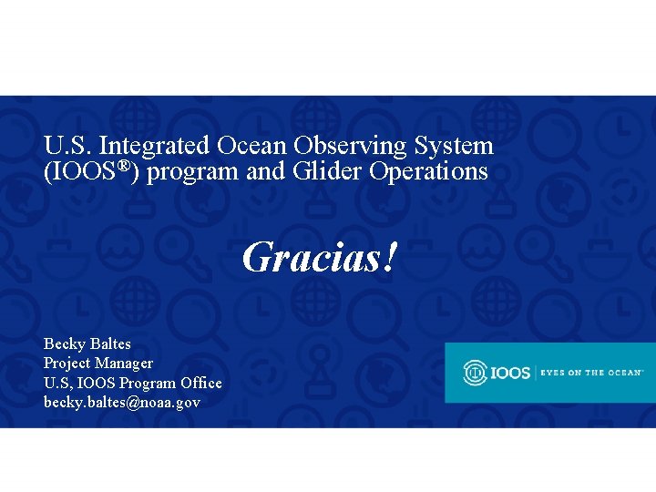 U. S. Integrated Ocean Observing System (IOOS®) program and Glider Operations Gracias! Becky Baltes