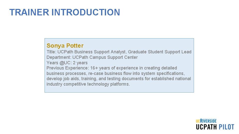 TRAINER INTRODUCTION Sonya Potter Title: UCPath Business Support Analyst, Graduate Student Support Lead Department:
