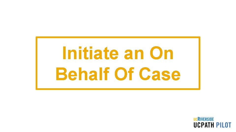 Initiate an On Behalf Of Case 